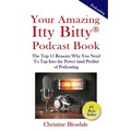 Your Amazing Itty Bitty(R) Podcast Book: The Top 15 Reasons Why You Need To Tap Into the Power (and Profits) of Podcasting - Paperback