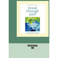 Break Through Pain: A Step-By-Step Mindfulness Meditation Program for Transforming Chronic and Acute Pain (Easyread Large Edition) - Paperback