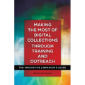 Making the Most of Digital Collections Through Training and Outreach: The Innovative Librarian's Guide - Paperback