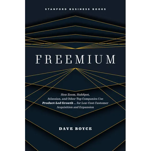 Freemium: How Zoom, Hubspot, Atlassian, and Other Top Companies Use Product-Led Growth ... for Low-Cost Customer Acquisition and Expansion - Hardcover
